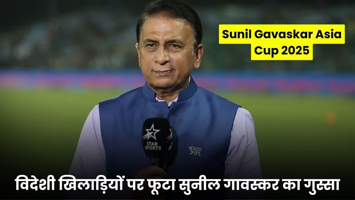 Sunil Gavaskar Asia Cup 2025: विदेशी खिलाड़ियों पर फूटा सुनील गावस्कर का गुस्सा, बोले- हमारे क्रिकेट से दूर रहो