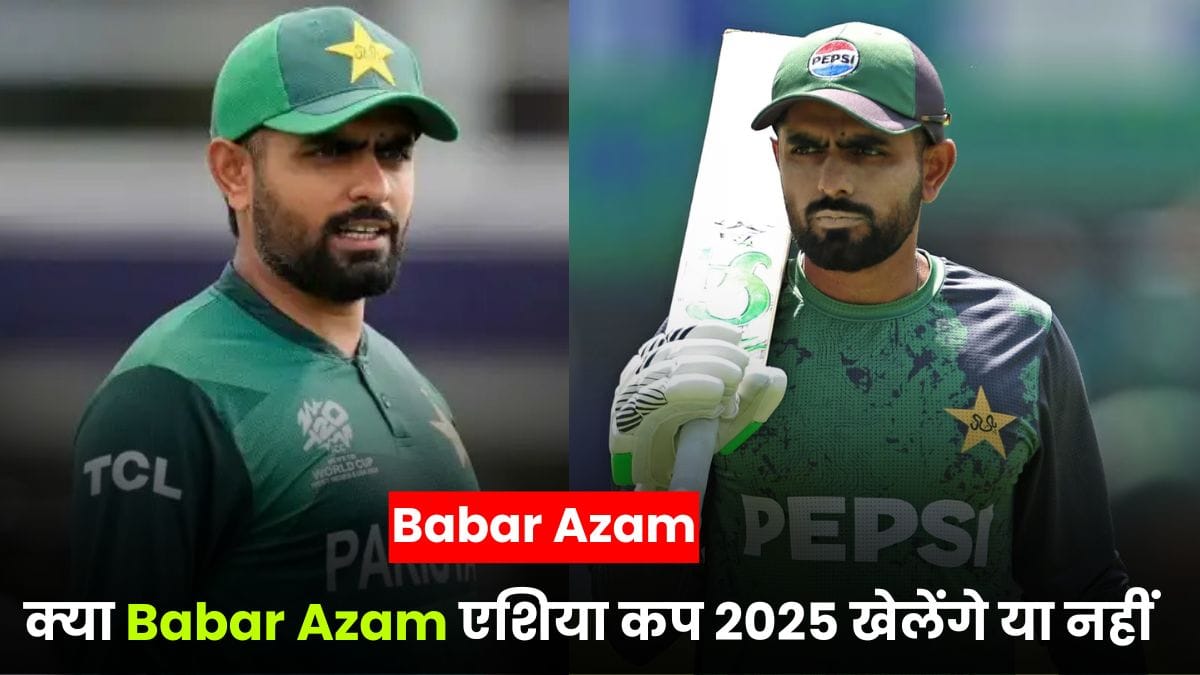 बाबर आज़म की वापसी की दस्तक, क्या Babar Azam एशिया कप 2025 खेलेंगे या नहीं यहाँ जानिए