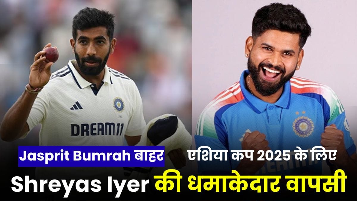 Jasprit Bumrah बाहर, Shreyas Iyer की धमाकेदार वापसी, एशिया कप 2025 के लिए भारत की संभावित टीम जानकर चौंक जाएंगे