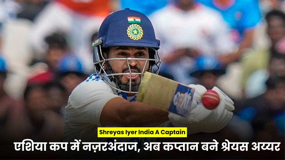 Shreyas Iyer India A Captain: एशिया कप में नज़रअंदाज, अब कप्तान बने श्रेयस अय्यर – नई शुरुआत की कहानी