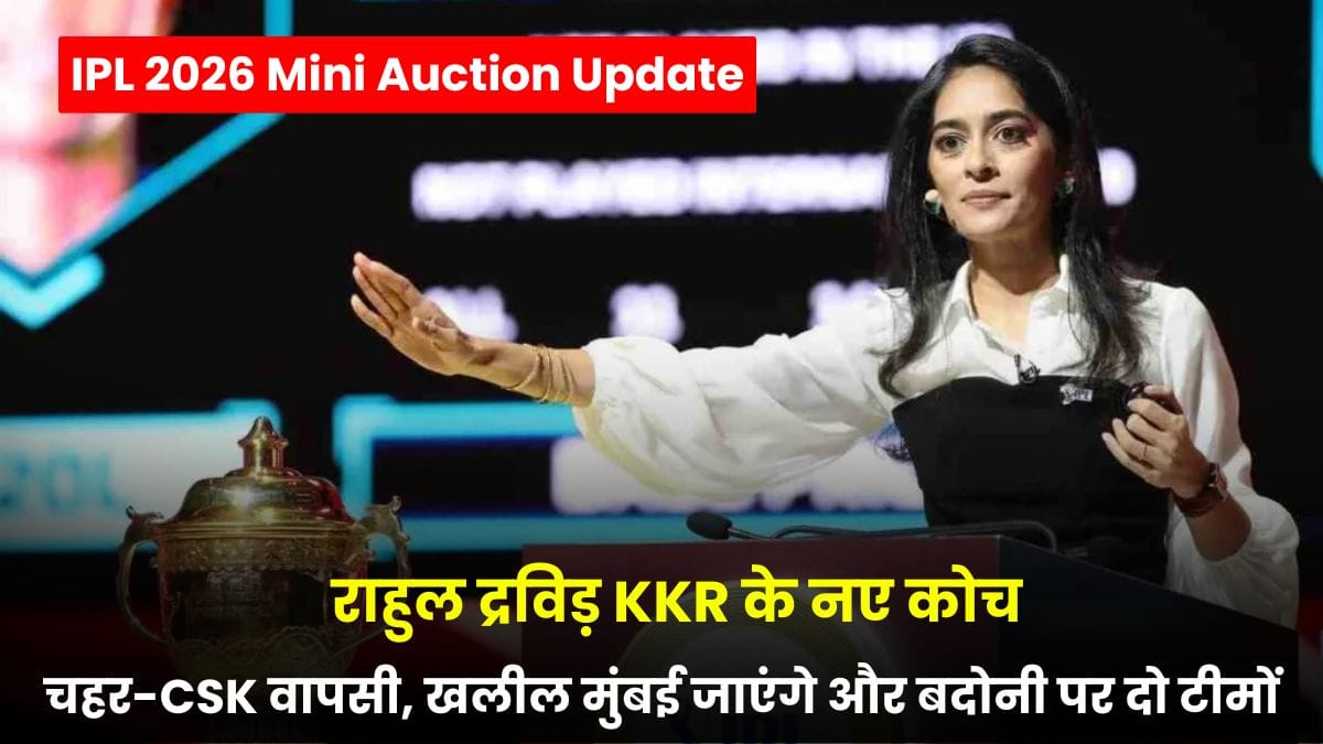 IPL 2026 Mini Auction Update: चहर-CSK वापसी, खलील मुंबई जाएंगे और बदोनी पर दो टीमों की नजर, राहुल द्रविड़ KKR के नए कोच